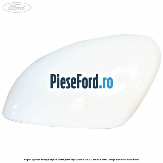 Capac oglinda stanga oxford white Ford Edge 2019-2022 2.0 EcoBlue AWD 190 cp BCCA, BCCB, BCCC diesel