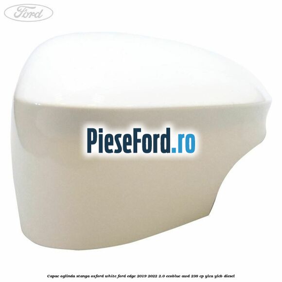 Capac oglinda stanga oxford white Ford Edge 2019-2022 2.0 EcoBlue AWD 238 cp Capac oglinda stanga oxford white Ford Edge 2019-2022 2.0 EcoBlue AWD 238 cp YLCA, YLCB diesel