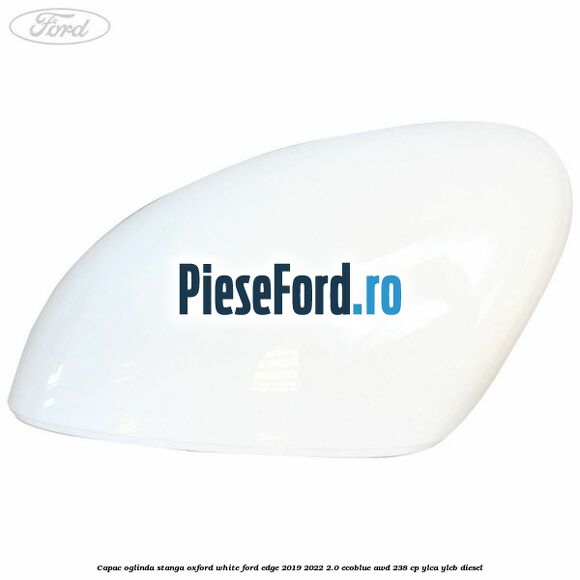 Capac oglinda stanga oxford white Ford Edge 2019-2022 2.0 EcoBlue AWD 238 cp Capac oglinda stanga oxford white Ford Edge 2019-2022 2.0 EcoBlue AWD 238 cp YLCA, YLCB diesel