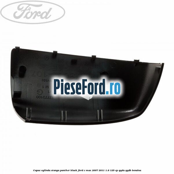 Capac oglinda stanga panther black Ford C-Max 2007-2011 1.8 125 cp QQDA, QQDB benzina