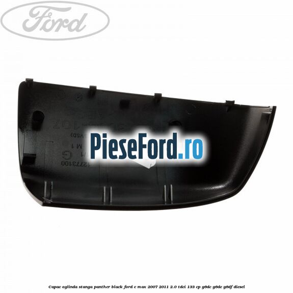 Capac oglinda stanga panther black Ford C-Max 2007-2011 2.0 TDCi 133 cp G6DC, G6DE, G6DF diesel