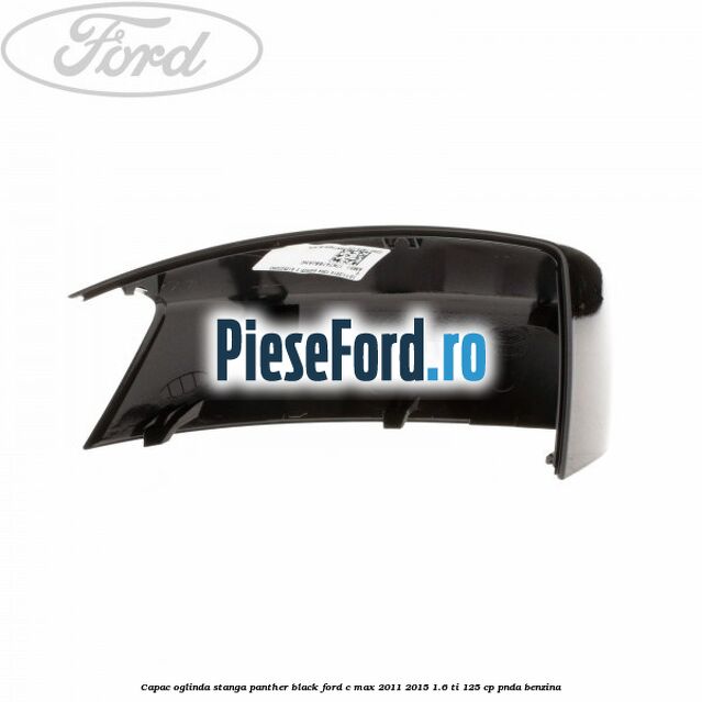 Capac oglinda stanga Panther Black Ford C-Max 2011-2015 1.6 Ti 125 cp PNDA benzina