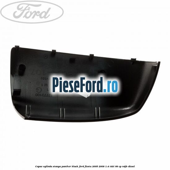 Capac oglinda stanga panther black Ford Fiesta 2005-2008 1.4 TDCi 68 cp Capac oglinda stanga panther black Ford Fiesta 2005-2008 1.4 TDCi 68 cp N4JB diesel