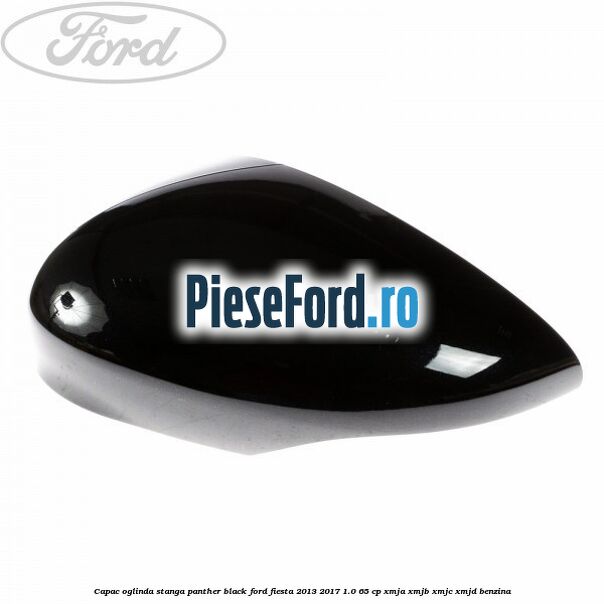 Capac oglinda stanga panther black Ford Fiesta 2013-2017 1.0 65 cp XMJA, XMJB, XMJC, XMJD benzina