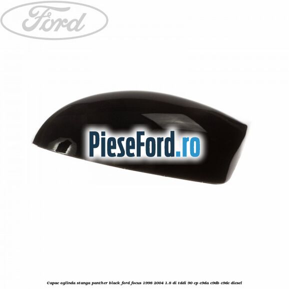 Capac oglinda stanga panther black Ford Focus 1998-2004 1.8 DI/TDDi 90 cp C9DA, C9DB, C9DC diesel