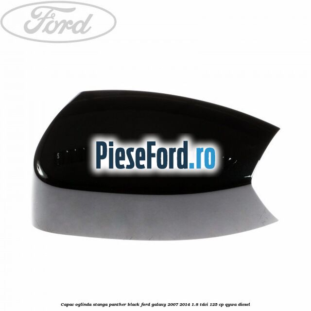 Capac oglinda stanga panther black Ford Galaxy 2007-2014 1.8 TDCi 125 cp Capac oglinda stanga panther black Ford Galaxy 2007-2014 1.8 TDCi 125 cp QYWA diesel