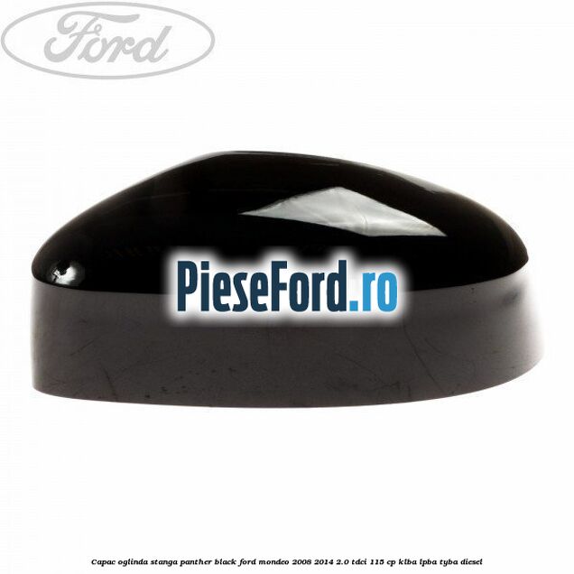 Capac oglinda stanga Panther Black Ford Mondeo 2008-2014 2.0 TDCi 115 cp
