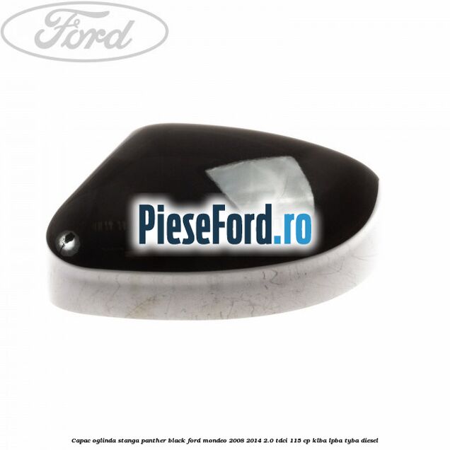 Capac oglinda stanga panther black Ford Mondeo 2008-2014 2.0 TDCi 115 cp KLBA, LPBA, TYBA diesel