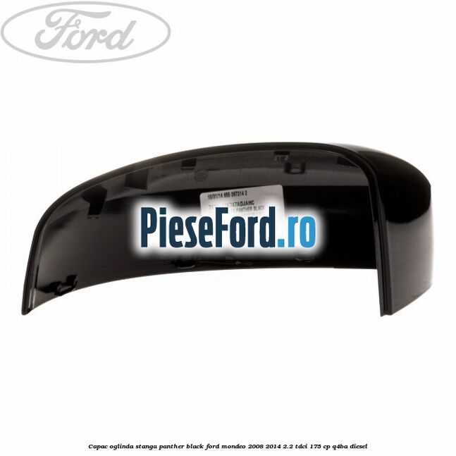 Capac oglinda stanga Panther Black Ford Mondeo 2008-2014 2.2 TDCi 175 cp Q4BA diesel