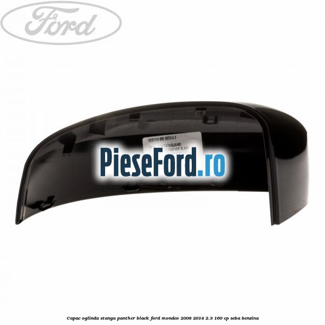 Capac oglinda stanga Panther Black Ford Mondeo 2008-2014 2.3 160 cp SEBA benzina