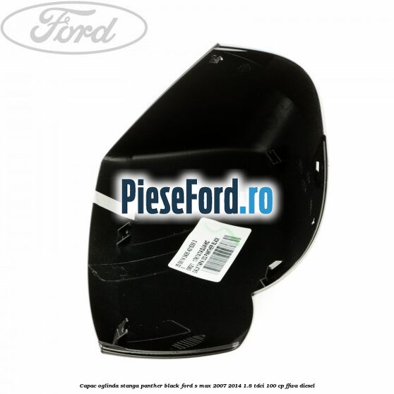 Capac oglinda stanga panther black Ford S-Max 2007-2014 1.8 TDCi 100 cp Capac oglinda stanga panther black Ford S-Max 2007-2014 1.8 TDCi 100 cp FFWA diesel