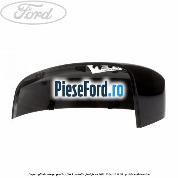 Capac oglinda stanga panther black metallic Ford Focus 2011-2014 1.6 Ti 85 cp XTDA, XTDB benzina