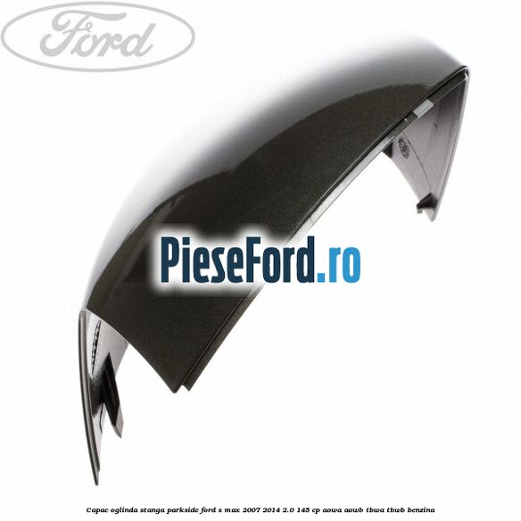Capac oglinda stanga parkside Ford S-Max 2007-2014 2.0 145 cp AOWA, AOWB, TBWA, TBWB benzina