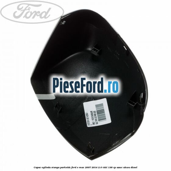 Capac oglinda stanga parkside Ford S-Max 2007-2014 2.0 TDCi 136 cp AZWC, UKWA diesel
