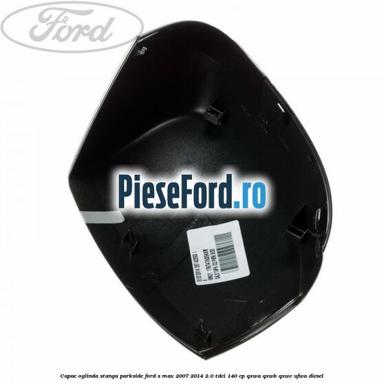 Capac oglinda stanga parkside Ford S-Max 2007-2014 2.0 TDCi 140 cp QXWA, QXWB, QXWC, UFWA diesel