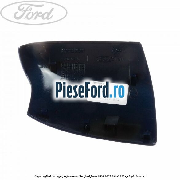 Capac oglinda stanga performance blue Ford Focus 2004-2007 2.5 ST 225 cp Capac oglinda stanga performance blue Ford Focus 2004-2007 2.5 ST 225 cp HYDA benzina