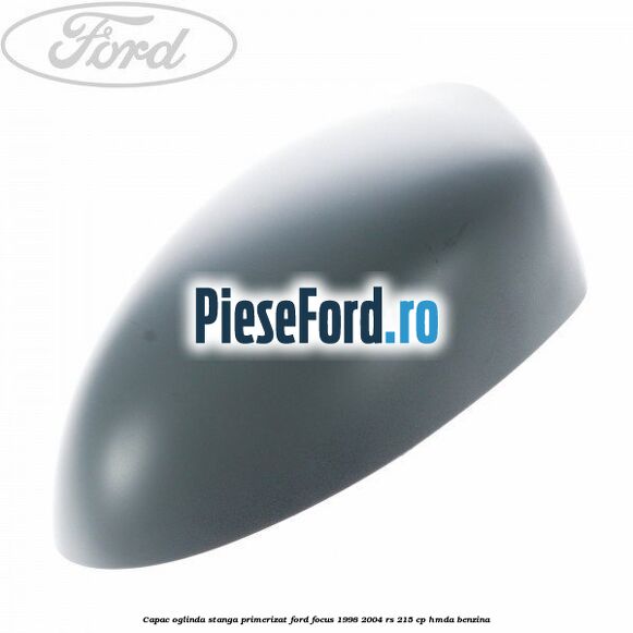 Capac oglinda stanga primerizat Ford Focus 1998-2004 RS 215 cp HMDA benzina