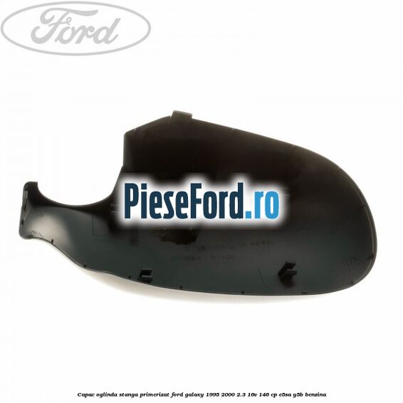 Capac oglinda stanga primerizat Ford Galaxy 1995-2000 2.3 16V 146 cp E5SA, Y5B benzina