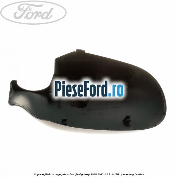 Capac oglinda stanga primerizat Ford Galaxy 1995-2000 2.8 i V6 174 cp AAA, AMY benzina