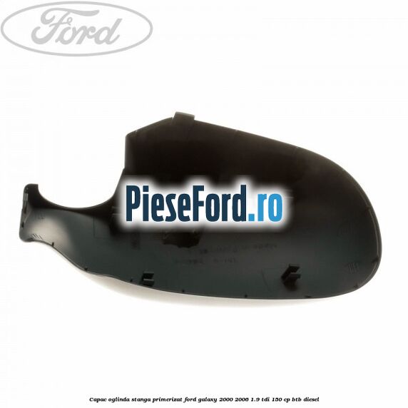 Capac oglinda stanga primerizat Ford Galaxy 2000-2006 1.9 TDI 150 cp BTB diesel
