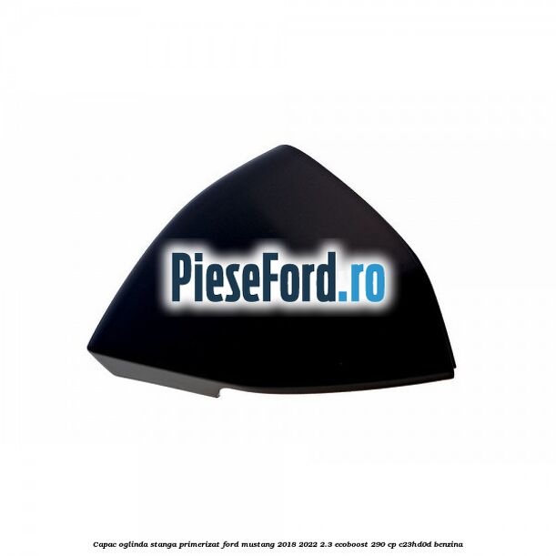 Capac oglinda stanga primerizat Ford Mustang 2018-2022 2.3 EcoBoost 290 cp C23HD0D benzina