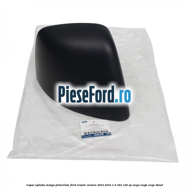 Capac oglinda stanga primerizat Ford Transit Connect 2013-2018 1.5 TDCi 120 cp XWGA, XWGB, XWGC diesel