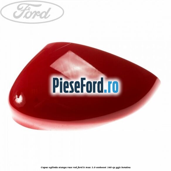 Capac oglinda stanga race red Ford B-Max 1.0 EcoBoost 140 cp YYJC benzina