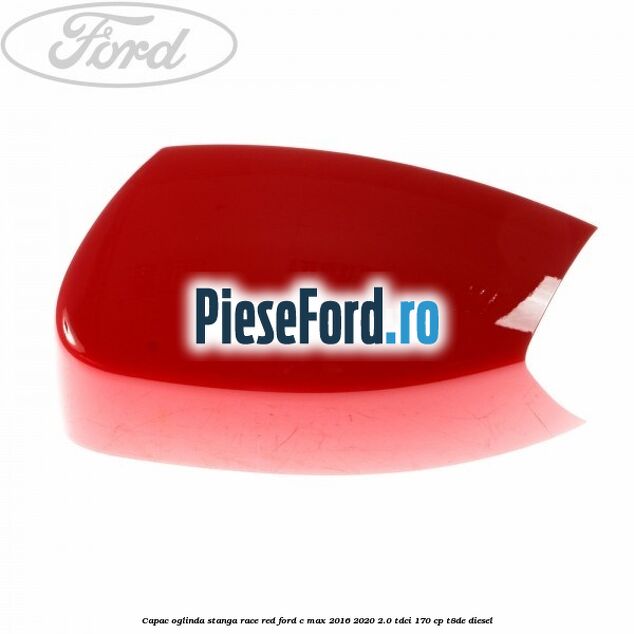 Capac oglinda stanga race red Ford C-Max 2016-2020 2.0 TDCi 170 cp T8DE diesel