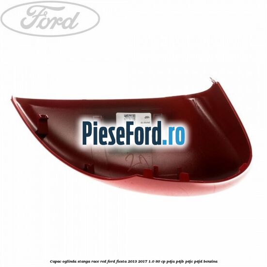 Capac oglinda stanga race red Ford Fiesta 2013-2017 1.0 80 cp P4JA, P4JB, P4JC, P4JD benzina