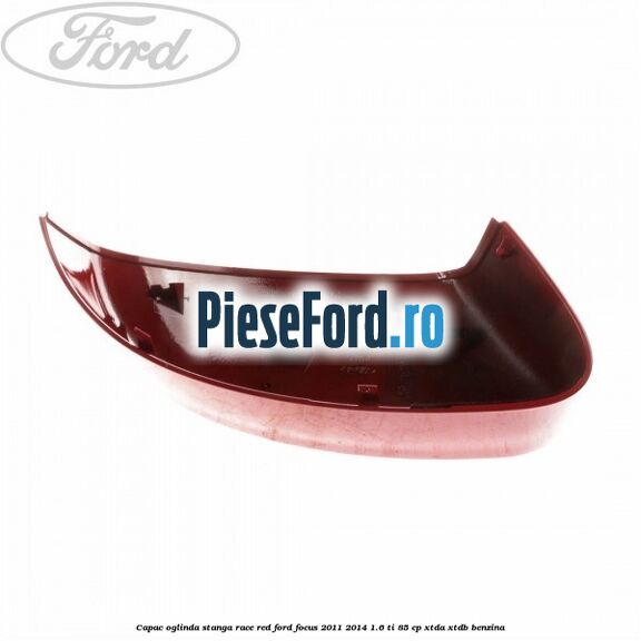 Capac oglinda stanga race red Ford Focus 2011-2014 1.6 Ti 85 cp XTDA, XTDB benzina