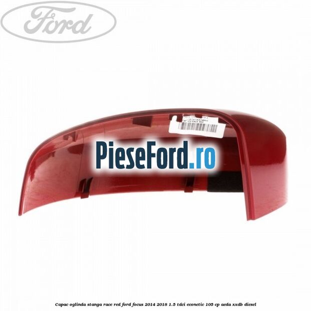 Capac oglinda stanga race red Ford Focus 2014-2018 1.5 TDCi ECOnetic 105 cp Capac oglinda stanga race red Ford Focus 2014-2018 1.5 TDCi ECOnetic 105 cp AEDA, XXDB diesel