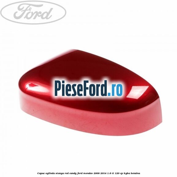 Capac oglinda stanga red candy Ford Mondeo 2008-2014 1.6 Ti 120 cp Capac oglinda stanga red candy Ford Mondeo 2008-2014 1.6 Ti 120 cp KGBA benzina
