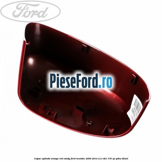 Capac oglinda stanga red candy Ford Mondeo 2008-2014 2.2 TDCi 175 cp Q4BA diesel