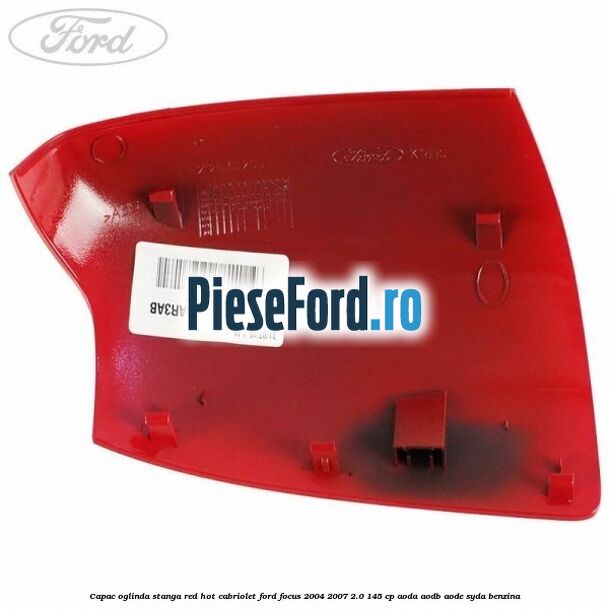 Capac oglinda stanga red hot Cabriolet Ford Focus 2004-2007 2.0 145 cp Capac oglinda stanga red hot Cabriolet Ford Focus 2004-2007 2.0 145 cp AODA, AODB, AODE, SYDA benzina