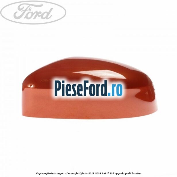 Capac oglinda stanga red mars Ford Focus 2011-2014 1.6 Ti 125 cp PNDA, PNDD benzina