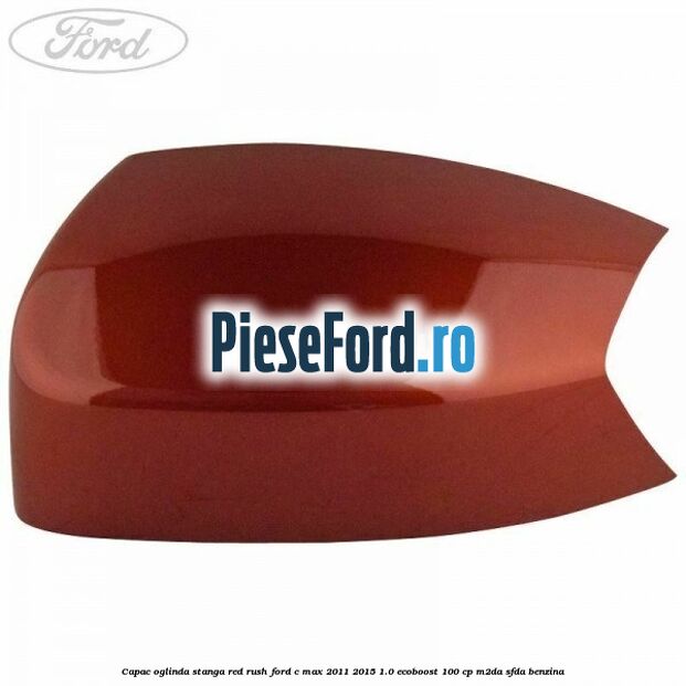Capac oglinda stanga Red Rush Ford C-Max 2011-2015 1.0 EcoBoost 100 cp M2DA, SFDA benzina