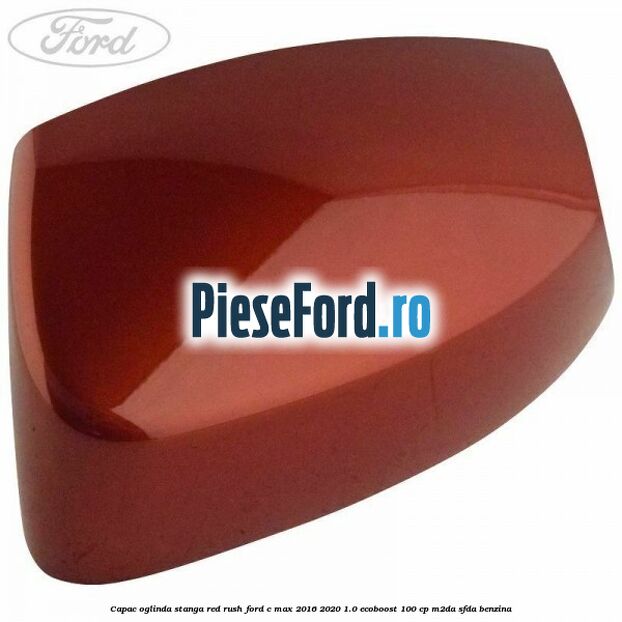 Capac oglinda stanga Red Rush Ford C-Max 2016-2020 1.0 EcoBoost 100 cp M2DA, SFDA benzina