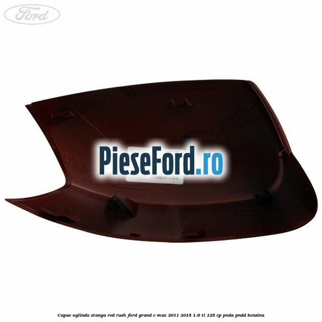 Capac oglinda stanga Red Rush Ford Grand C-Max 2011-2015 1.6 Ti 125 cp PNDA, PNDD benzina