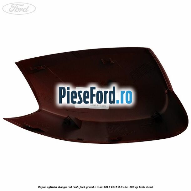 Capac oglinda stanga Red Rush Ford Grand C-Max 2011-2015 2.0 TDCi 163 cp TXDB diesel