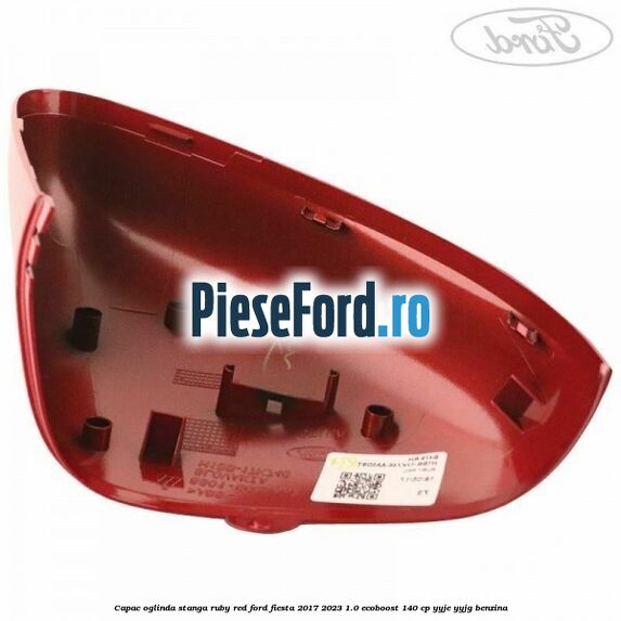 Capac oglinda stanga ruby red Ford Fiesta 2017-2023 1.0 EcoBoost 140 cp Capac oglinda stanga ruby red Ford Fiesta 2017-2023 1.0 EcoBoost 140 cp YYJE, YYJG benzina