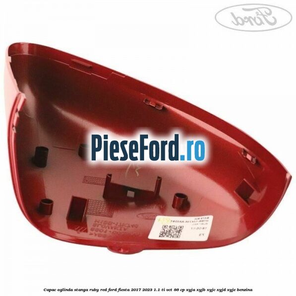Capac oglinda stanga ruby red Ford Fiesta 2017-2023 1.1 Ti-VCT 86 cp XYJA, XYJB, XYJC, XYJD, XYJE benzina