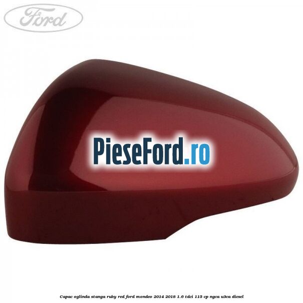 Capac oglinda stanga ruby red Ford Mondeo 2014-2018 1.6 TDCi 115 cp NGCA, U3CA diesel