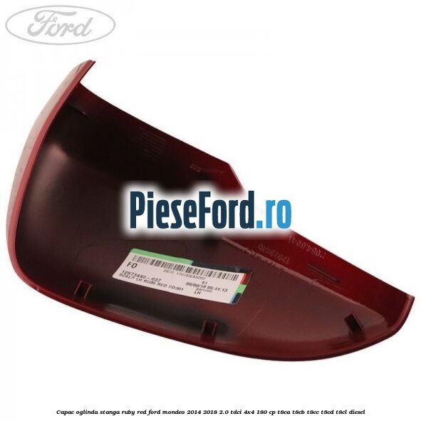 Capac oglinda stanga ruby red Ford Mondeo 2014-2018 2.0 TDCi 4x4 180 cp Capac oglinda stanga ruby red Ford Mondeo 2014-2018 2.0 TDCi 4x4 180 cp T8CA, T8CB, T8CC, T8CD, T8CL diesel