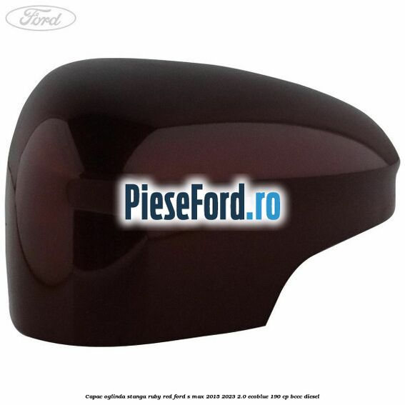 Capac oglinda stanga ruby red Ford S-Max 2015-2023 2.0 EcoBlue 190 cp Capac oglinda stanga ruby red Ford S-Max 2015-2023 2.0 EcoBlue 190 cp BCCC diesel