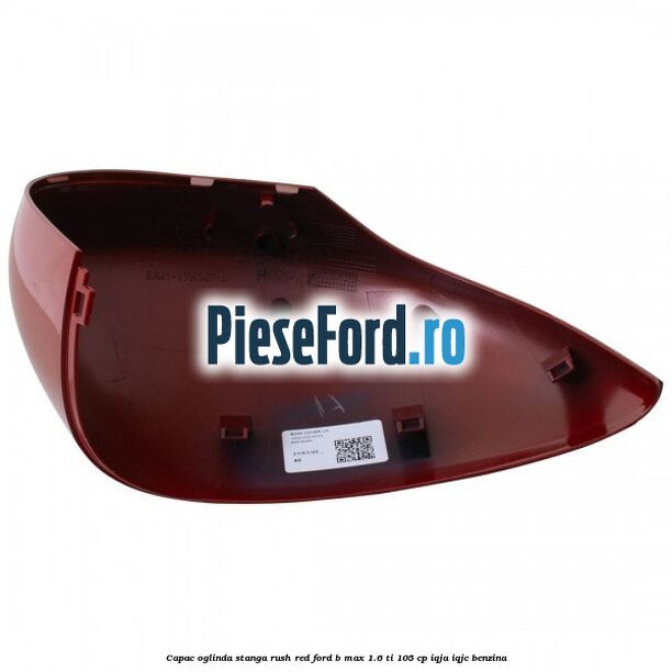 Capac oglinda stanga rush red Ford B-Max 1.6 Ti 105 cp IQJA, IQJC benzina