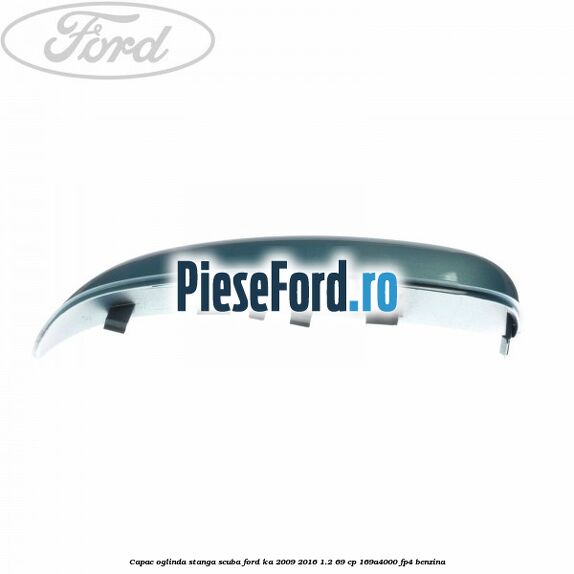 Capac oglinda stanga scuba Ford Ka 2009-2016 1.2 69 cp Capac oglinda stanga scuba Ford Ka 2009-2016 1.2 69 cp 169A4000, FP4 benzina