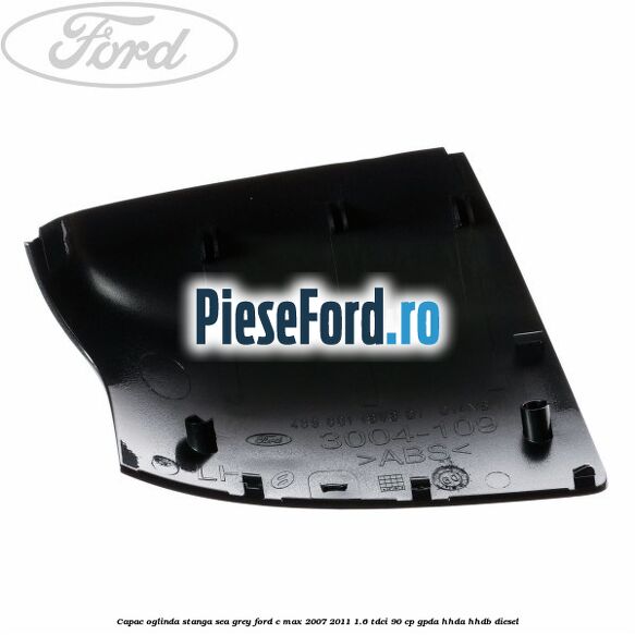 Capac oglinda stanga sea grey Ford C-Max 2007-2011 1.6 TDCi 90 cp Capac oglinda stanga sea grey Ford C-Max 2007-2011 1.6 TDCi 90 cp GPDA, HHDA, HHDB diesel