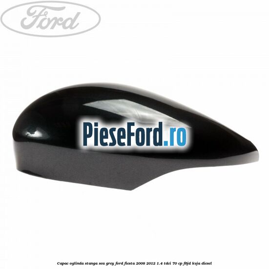 Capac oglinda stanga sea grey Ford Fiesta 2008-2012 1.4 TDCi 70 cp F6JD, KVJA diesel