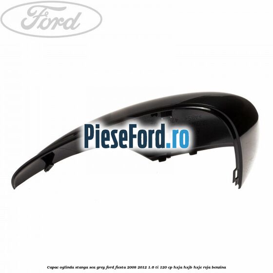 Capac oglinda stanga sea grey Ford Fiesta 2008-2012 1.6 Ti 120 cp HXJA, HXJB, HXJE, RVJA benzina
