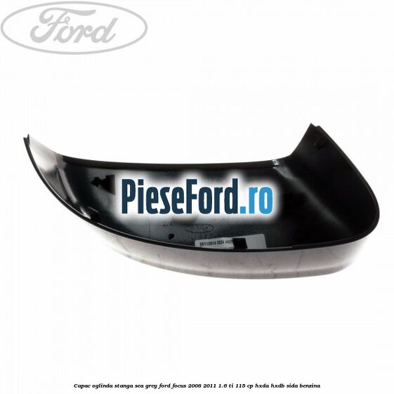 Capac oglinda stanga sea grey Ford Focus 2008-2011 1.6 Ti 115 cp HXDA, HXDB, SIDA benzina